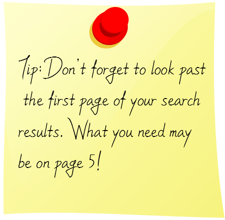 Sticky Note Don’t forget to look past the first page of your search results. What you need may be on page 5!